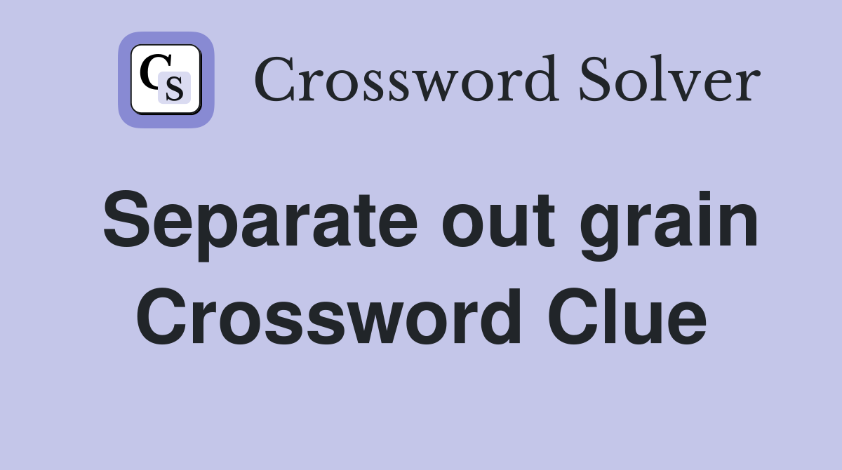 Separate out grain Crossword Clue Answers Crossword Solver